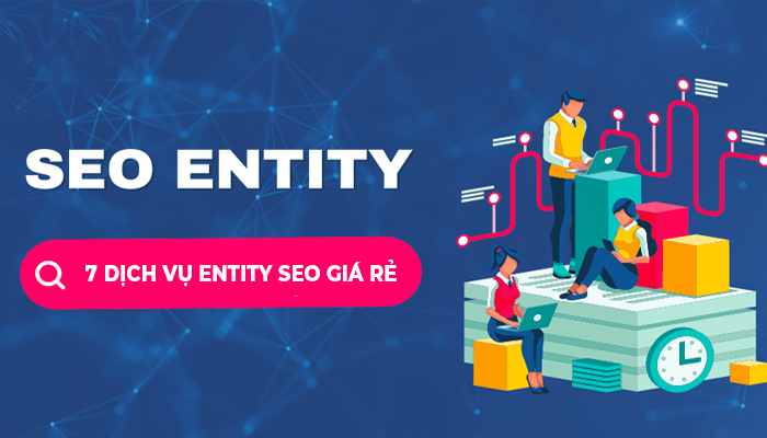 Top 7 dịch vụ Entity Seo giá rẻ chất lượng