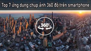 Top 7 ứng dụng chụp ảnh 360 độ trên smartphone tốt nhất
