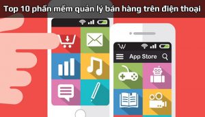 Top 10 phần mềm quản lý bán hàng trên điện thoại tốt nhất