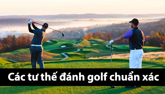 Các tư thế đánh golf hiệu quả chuẩn xác cho golfer mới