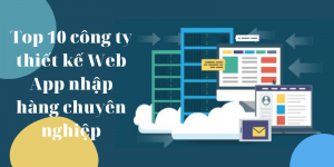 Top 10 công ty thiết kế web app nhập hàng tốt nhất hiện nay