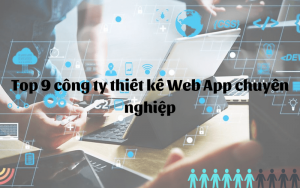 Top 9 công ty thiết kế Web App chuyên nghiệp