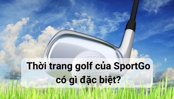 Thời trang golf của SportGo có gì đặc biệt mà thu hút khách hàng