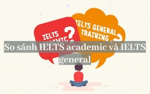 So sánh IELTS academic và IELTS general 2024