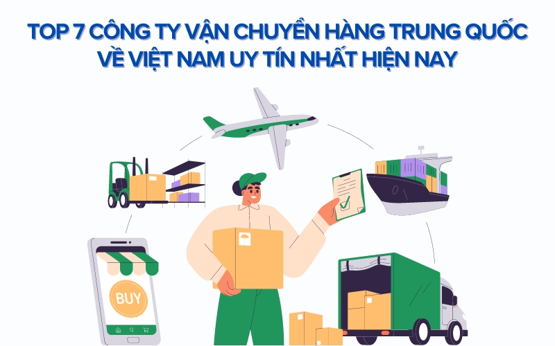 Top 7 Công Ty Vận Chuyển Hàng Trung Quốc Về Việt Nam Uy Tín Nhất Hiện Nay