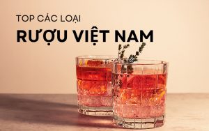 top rượu việt nam ngon nhất