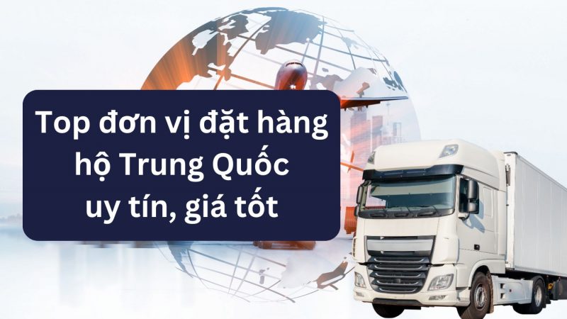 Top công ty đặt hàng hộ Trung Quốc uy tín, chất lượng tại Việt Nam