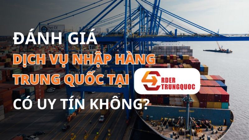Đánh giá dịch vụ nhập hàng Trung Quốc tại Order Trung Quốc có uy tín không?