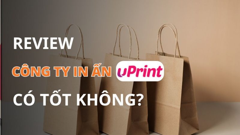 Đánh giá công ty in ấn uPrint có tốt không?