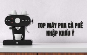 top máy pha cà phê nhập khẩu Ý