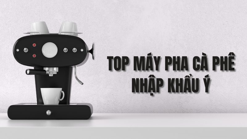 top máy pha cà phê nhập khẩu Ý
