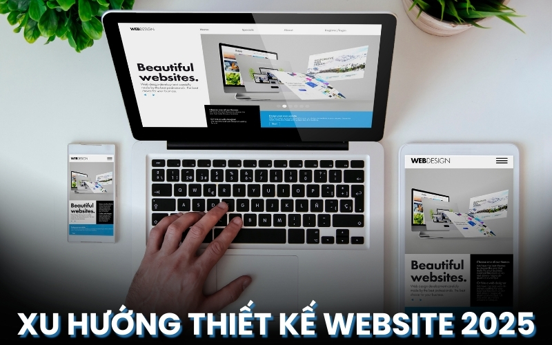Khám Phá Các Xu Hướng Thiết Kế Website Chuẩn SEO Mới Nhất 2025