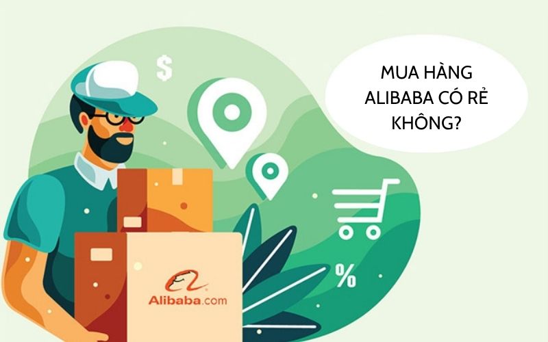 Mua hàng trên Alibaba có rẻ hơn không
