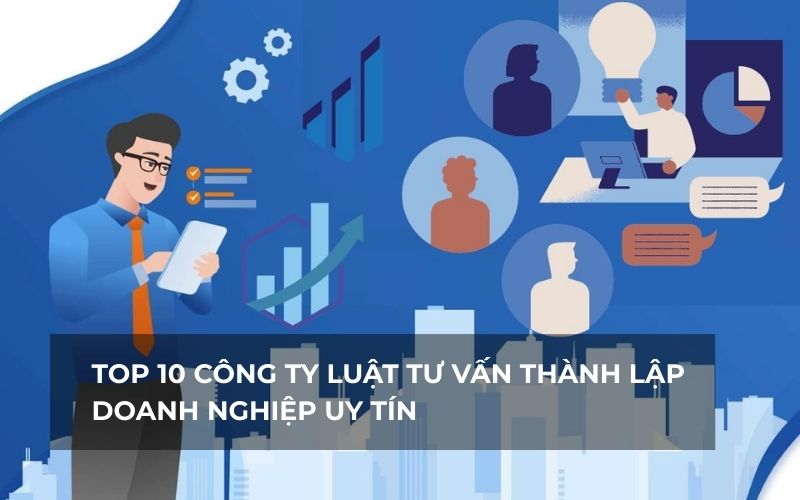 Top 10 đơn vị cung cấp dịch vụ tư vấn thành lập doanh nghiệp nổi tiếng