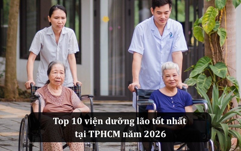 Danh sách 10 viện dưỡng lão tốt nhất, uy tín nhất TPHCM