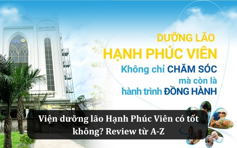Review chi tiết: Viện dưỡng lão Hạnh Phúc Viên có tốt không?